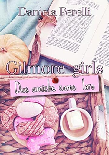 Gilmore Girls: Due amiche come loro